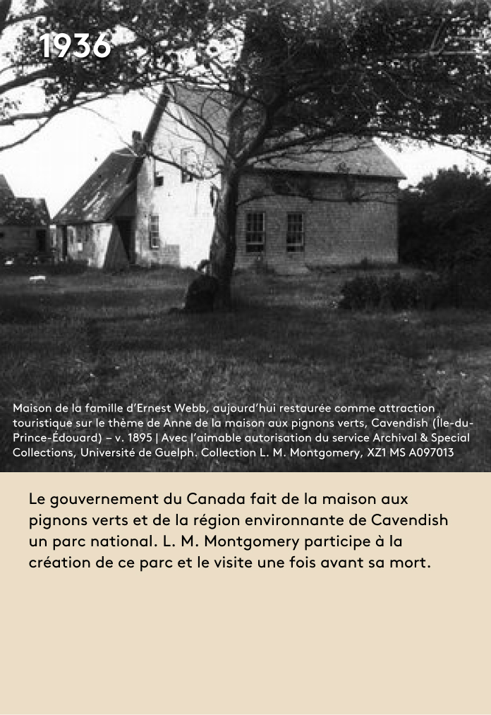 image Le gouvernement du Canada fait de la maison aux pignons verts et de la région environnante de Cavendish un parc national. L. M. Montgomery participe à la création de ce parc et le visite une fois avant sa mort.